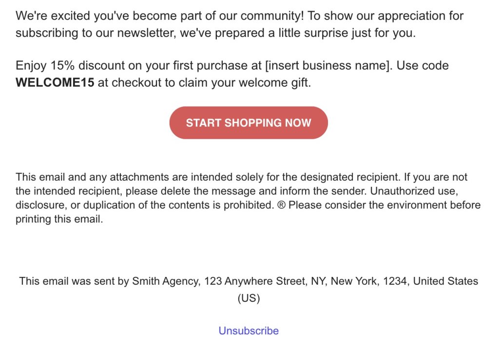 Email welcoming a new subscriber with a 15% discount code, a "Start Shopping Now" button, a confidentiality disclaimer, sender's contact info, and an unsubscribe link.