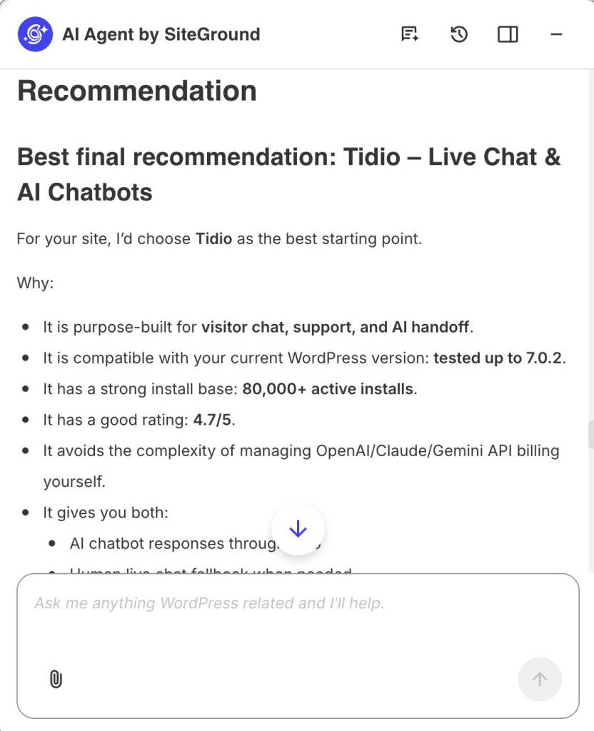 A screenshot of the AI Agent by SiteGround chat interface presenting a plugin suggestion titled "Recommendation." The panel highlights "Best final recommendation: Tidio – Live Chat & AI Chatbots" followed by key reasoning, including its design for visitor chat and AI handoff, compatibility tested up to WordPress version 7.0.2, over 80,000 active installs, a 4.7/5 rating, and direct support for both AI responses and human live chat. A floating blue down-arrow scroll button sits above a bottom prompt input bar reading "Ask me anything WordPress related and I'll help."