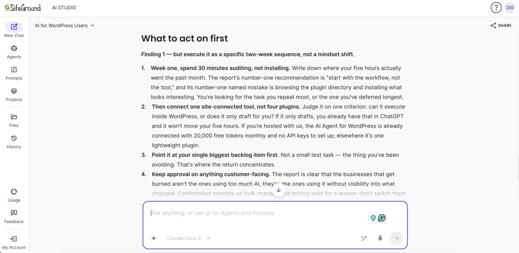 A screenshot of the SiteGround AI Studio web interface displaying an AI-generated advice response titled "What to act on first." The response details a four-step implementation plan based on a report finding: auditing workflows for 30 minutes in week one, connecting a single site-integrated AI tool rather than multiple plugins, targeting the largest backlog item first, and keeping approval oversight on customer-facing content. At the bottom sits a text input box with the placeholder "Ask anything, or use @ for Agents and Prompts" and a model selector set to "Claude Opus 5," framed by the left-hand navigation sidebar.