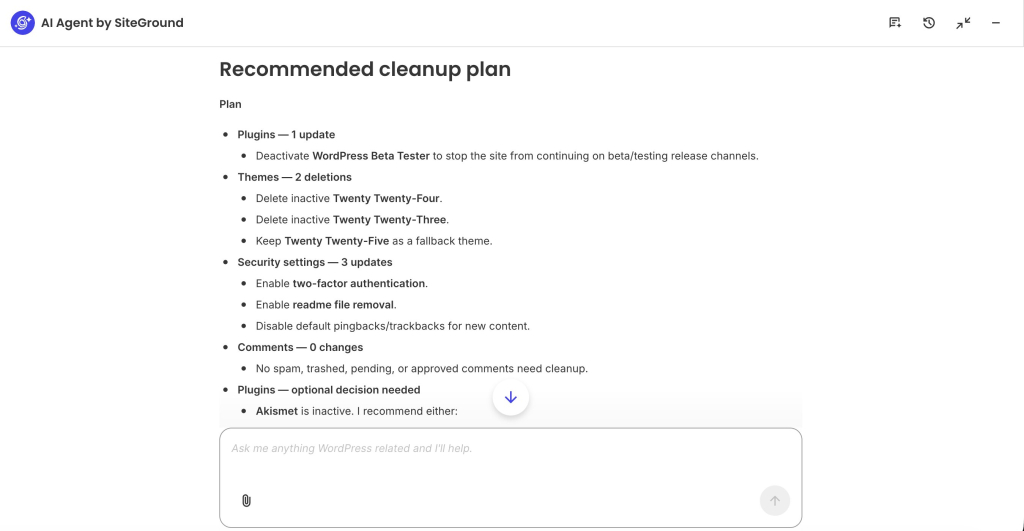 A screenshot of the AI Agent by SiteGround interface displaying a Recommended cleanup plan for a WordPress website. The outlined plan categorizes tasks including deactivating the WordPress Beta Tester plugin, deleting inactive themes (Twenty Twenty-Four and Twenty Twenty-Three) while retaining Twenty Twenty-Five, enabling security settings like two-factor authentication, and noting an optional decision for inactive Akismet. At the bottom sits a text input box with the placeholder "Ask me anything WordPress related and I'll help."