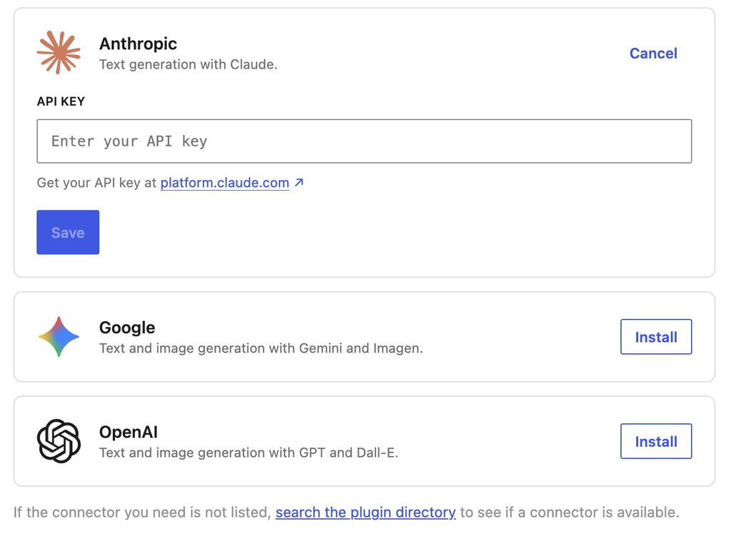 A screenshot of an AI connector configuration page featuring cards for Anthropic, Google, and OpenAI. The Anthropic section is expanded, showing an API KEY input field with the placeholder "Enter your API key," a link reading "Get your API key at platform.claude.com," a blue "Save" button, and a "Cancel" link. Below, cards for Google ("Text and image generation with Gemini and Imagen.") and OpenAI ("Text and image generation with GPT and Dall-E.") display outline "Install" buttons. A footer message at the bottom reads, "If the connector you need is not listed, search the plugin directory to see if a connector is available."